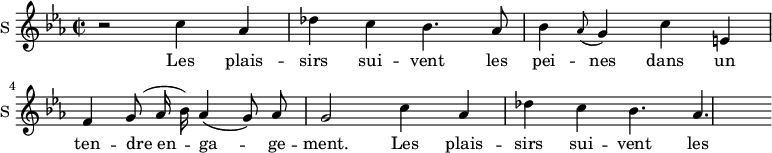 
\new Staff \with {
  midiInstrument = #"violin"
  instrumentName = #"S "
  shortInstrumentName = #"S "
  } {
  \relative c'' {  
      \time 2/2 \key c \minor  
\autoBeamOff 
        r2 c4 aes
        des4 c bes4. aes8

        bes4 \grace aes8 (g4) c e,
        f4 g8 (aes16 bes) aes4 (g8) aes8
        g2 c4 aes
        des4 c bes4. aes
  }  }
 \addlyrics { 
                         Les plais -- sirs sui -- vent les pei -- nes
              dans un ten -- dre_en -- ga -- ge -- ment.
              Les plais -- sirs sui -- vent les pei -- nes
              quand on ay -- me cons -- ta -- ment
            }
