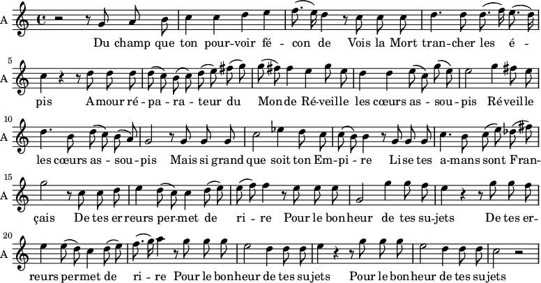 \new Staff \with {
midiInstrument = "violin"
instrumentName = #"A "
shortInstrumentName = #"A "
} {
\relative c'' {
\time 4/4 \key c \major
\autoBeamOff
r2 r8 g8 a b
c4 c d e
f8. ( e16 ) d4 r8 c c c
d4. d8 d8. (f16) e8. (d16)
c4 r r8 d d d
d8 (c) b (c) d (e) fis (g)
g8 (fis) fis4 e g8 e
d4 d e8 (c) g' (e)
e2 g4 fis8 e
d4. b8 d (c) b (a)
g2 r8 g g g
c2 ees4 d8 c
c8 (b) b4 r8 g g g
c4. b8 c (e) des (fis)
g2 r8 c, c d
e4 d8 (c) c4 d8 (e)
e8 (f) f4 r8 e e e
g,2 g'4 g8 f
e4 r4 r8 g g f
e4 e8 (d) c4 d8 (e)
f8. (g16) a4 r8 g g g
e2 d4 d8 d
e4 r4 r8 g g g
e2 d4 d8 d
c2 r
} }
\addlyrics {
Du champ que ton pour -- voir fé -- con de
Vois la Mort tran -- cher les é -- pis
A -- mour ré -- pa -- ra -- teur du Mon -- de
Ré -- veil -- le les cœurs as -- sou -- pis
Ré -- veil -- le les cœurs as -- sou -- pis
Mais si grand que soit ton Em -- pi -- re
Li -- se tes a -- mans sont Fran -- çais
De tes er -- reurs per -- met de ri -- re
Pour le bon -- heur de tes su -- jets
De tes er -- reurs per -- met de ri -- re
Pour le bon -- heur de tes su -- jets
Pour le bon -- heur de tes su -- jets
}