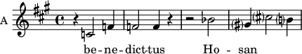 
\new Staff \with {
  midiInstrument = "choir aahs"
  instrumentName = #"A "
  shortInstrumentName = #"A "
  } {
  \relative c' {  
   \time 4/4 \key a \major 
        r4 c2 f4
        f2 f4 r4
        r2 bes2
        gis?4 cis?2 b?4
  }  }
 \addlyrics { 
              be -- ne -- dict -- tus
              Ho -- san 
            }
