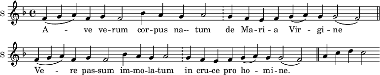 
\new Staff \with {
  midiInstrument = #"church organ"
  instrumentName = #"S "
  shortInstrumentName = #"S "
  } {
  \relative c' {  
     \set Score.timing = ##f
       \key f \major
       f4 ( g a ) f 
       g f2
       bes4 a g a2
      \bar "!" g4 f e f g (a) g g2 ( f) \bar "||"
       f4 ( g a ) f 
       g f2
       bes4 a g a2
      \bar "!" g4 f e f g (a) g g2 ( f) \bar "||"
       a4 c d c2
  }  }
 \addlyrics { 
              A -- ve ve -- rum
              cor -- pus na-- tum
              de Ma -- ri -- a Vir -- gi -- ne
              Ve -- re pas -- sum
              im -- mo -- la -- tum
              in cru -- ce  pro ho -- mi -- ne.
 
            }
