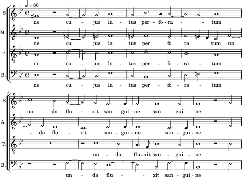 
<<
\new ChoirStaff <<
\new Staff \with {
  midiInstrument = #"Flute"
  instrumentName = #"S"  shortInstrumentName = #"S"
 } 
  {                                    % soprano A
  \relative c' { 
        \key bes \major
	\time 4/2
        \clef "treble"
\tempo 2 = 80
	fis1 r2 g2~ 
        g2 g a1
	g2 bes2. a4 a2~
	a2 g a1
	c bes2 a~
%20
	a2 g f2. f4 |
	f2 f1 f2
	f1 r2 g~
  }
\addlyrics { 
       ne
	cu -- jus la -- tus per -- fo -- ra -- _ tum
       un -- da flu -- xit san -- gui -- ne san -- gui -- ne
 }
}
\new Staff \with {
  midiInstrument = "reed organ"
  shortInstrumentName = #"A "
  instrumentName = #"M."
  } {

\relative c'
	{
        \key bes \major
	\time 2/2 \set Score.measureLength = #(ly:make-moment 2 1)
        \clef "treble"
		 d1 r2 e~
	 e2 e f1
	 e2 f1 e2
	 f2 e4 d c2 f~
	 f2 es d1
	 c1 d2. d4
	 d1 c2. c4
	 d1 r2 es~
  }

\addlyrics { 
ne
	cu -- jus la -- tus per -- fo -- ra -- _ _ tum un -- da flu -- xit san -- gui -- ne san -- gui -- ne
}}
\new Staff \with {
  midiInstrument = "trumpet"
  shortInstrumentName = #"T."
  instrumentName = #"T."
  } {
  \relative c' {  
   \clef "G_8"
       \key bes \major
	\time 2/2 \set Score.measureLength = #(ly:make-moment 2 1)
a1 r2 c~
	c2 c c1
	c2 d1 c2
	bes1 a
	R\breve

        r2 c1 bes2
	a4. f8 bes1 a2
	bes1 r2 bes
   }
\addlyrics { 
 ne
	cu -- jus la -- tus per -- fo -- ra -- tum un -- da flu -- xit san -- gui -- ne
}}
\new Staff \with {
  midiInstrument = "trumpet"
  shortInstrumentName = #"B."
  instrumentName = #"B."
  } {

\relative c
	{
        \key bes \major
	\time 2/2 \set Score.measureLength = #(ly:make-moment 2 1)
        \clef "bass" 

	d1 r2 c~
	c2 c f1
	c2 bes1 c2
	d2 e f1
	r1 r2 f~
	f2 es d1~
d2 bes f'2. f4
	bes,1 r2 es
}
\addlyrics { 
ne
	cu -- jus la -- tus per -- fo -- ra -- _ tum un -- da flu -- xit san -- gui -- ne
}

}
>>
>>
