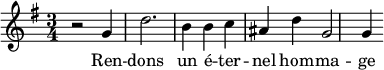 
\new Staff \with {
  midiInstrument = "choir aahs"
  } {
      \relative c'' { 
        \time 3/4 \key g \major 
        r2 g4
        d'2.
        b4 b c
        ais d4
        g,2 g4
}}
 \addlyrics { 
Ren -- dons un é -- ter -- nel hom -- ma -- ge 
}
