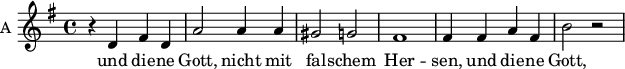 
<<
\new ChoirStaff <<


\new Staff \with {
  midiInstrument = "violin"
  shortInstrumentName = #"A "
  instrumentName = #"A "
  } {
  \relative c' { 
   \time 4/4 \key g \major 
\set Score.currentBarNumber = #31
 \autoBeamOff 
       r4  d fis d
       a'2 a4 a
       gis2 g
       fis1
       fis4 fis a fis
       b2 r
  }  }
 \addlyrics { 
               und die -- ne Gott,               
              nicht mit  fal -- schem 
              Her -- sen,
              und die -- ne Gott,  
            }
>>
>>
