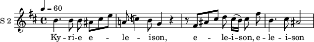 
\new Staff \with {
  midiInstrument = #"Flute"
  instrumentName = #"S 2 "
  shortInstrumentName = #"S 2"
  } {
   \relative c'' {  
   \time 4/4 \key b \minor 
   \tempo 4 = 60
      \autoBeamOff
       b4. b8 b ais [cis e]
       a,!8 (c4) b8 g4 r
       r8 fis [ais cis] d cis16 ([b]) cis8 fis
       b,4. cis8 ais2
      

  }  }
 \addlyrics { 
              Ky -- ri -- e  e -- le -- i -- son,
              e -- le -- i -- son,
              e -- le -- i -- son
            }

