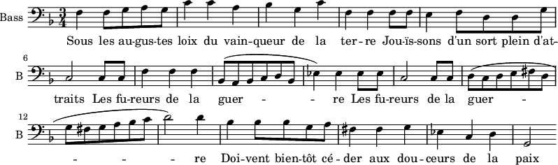 
\new Staff \with {
  midiInstrument = "cello"
  shortInstrumentName = #"B "
  instrumentName = #"Bass "
  } {
  \clef bass \relative c {  
   \time 3/4 \key f \major 
        f4 f8 g a g
         c4 c a
         bes4 g c

         f,4 f f8 f8
          e4 f8
          d8 d g
          c,2 c8 c
          f4 f f
          bes,8 (a bes c d bes

          ees4 ) ees ees8 ees
          c2 c8 c
          d8 (c d e fis d
          g fis g a bes c
          d2 ) d4

           bes4 bes8 bes g a
           fis4 fis g
           ees4 c d
           g,2

 
  }  }
 \addlyrics { 
              Sous les au -- gus -- tes loix du vain -- queur de la ter -- re
              Jou -- ïs -- sons d'un sort plein d'at -- traits
              Les fu -- reurs de la guer -- re
              Les fu -- reurs de la guer -- re
              Doi -- vent  bien -- tôt cé -- der aux dou -- ceurs de la paix 
            }
