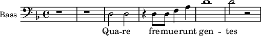
\new Staff \with {
  midiInstrument = "violin"
  shortInstrumentName = #"B "
  instrumentName = #"Bass "
  } {
  \clef bass \relative c {  
   \time 4/4 \key f \major 
        r1 r
        d2 d2
        r4 d8 d f4 a
        d1 
        d2 r
  }  }
 \addlyrics { 
             Qua -- re fre --  mu -- e -- runt gen -- tes
            }
