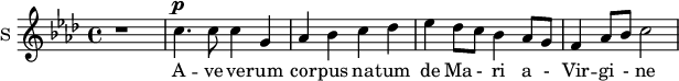 \new Staff \with {
midiInstrument = #"Flute"
instrumentName = #"S "
shortInstrumentName = #"S "
} {
\relative c'' {
\time 4/4 \key f \minor
r1
c4. ^\p c8 c4 g
aes4 bes c des
ees4 des8 c bes4 aes8 g
f4 aes8 bes c2
} }
\addlyrics {
A -- ve ve -- rum
cor -- pus na -- tum
de Ma - ri a -
Vir -- gi - ne
}