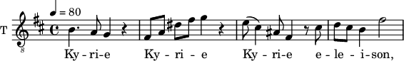 
\new Staff \with {
  midiInstrument = "trumpet"
  shortInstrumentName = #"T "
  instrumentName = #"T "
  } {
   \relative c' {  
   \clef "treble_8"
   \time 4/4 \key b \minor 
   \tempo 4 = 80
      \autoBeamOff
       b4. a8 g4 r
       fis8 [a] dis [fis] g4 r
       e8 (cis4) ais8 fis4 r8 cis'8
       d8 [cis] b4 fis'2

  }  }
 \addlyrics { 
              Ky -- ri -- e  
              Ky -- ri -- e  
              Ky -- ri -- e  e -- le -- i -- son,
            }


