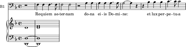 
<<

\new ChoirStaff
<<
\new Staff \with {
  midiInstrument = "cello"
  shortInstrumentName = #"B "
  instrumentName = #"B1 "
  } {
  \clef bass \relative c {  
   \time 4/4 \key f \major 
        r1
        f4 f f4.  f8
        f2 f2
        r2 a4 a4
        a4 a4 a4.  a8
        a2~ a4 r4
        r4 bes4 bes bes
        c4. c8 c2
     } }
 \addlyrics { 
             Re -- qui -- em ae -- ter -- nam
             do -- na ei -- is Do -- mi -- ne: 
             et lux per -- pe -- tu -- a
  }
>>
 \new PianoStaff <<
     \new Staff  \with {
  midiInstrument = "church organ"
  }  \relative c' {
       \key f \major  \time 4/4
       d1 <d f >1
     }
     \new Staff \with {
  midiInstrument = "church organ"
  } \relative c {
        \clef bass
       \key f \major  \time 4/4 
         <d, d'>1~ <d d'>1
 
     }
 >>
>>
