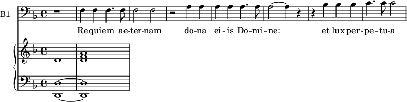 
<<

\new ChoirStaff
<<
\new Staff \with {
  midiInstrument = "cello"
  shortInstrumentName = #"B "
  instrumentName = #"B1 "
  } {
  \clef bass \relative c {  
   \time 4/4 \key f \major 
        r1
        f4 f f4.  f8
        f2 f2
        r2 a4 a4
        a4 a4 a4.  a8
        a2~ a4 r4
        r4 bes4 bes bes
        c4. c8 c2
     } }
 \addlyrics { 
             Re -- qui -- em ae -- ter -- nam
             do -- na ei -- is Do -- mi -- ne: 
             et lux per -- pe -- tu -- a
  }
>>
 \new PianoStaff <<
     \new Staff  \with {
  midiInstrument = "church organ"
  }  \relative c' {
       \key f \major  \time 4/4
       d1 <d f a>1
     }
     \new Staff \with {
  midiInstrument = "church organ"
  } \relative c {
        \clef bass
       \key f \major  \time 4/4 
         <d, d'>1~ <d d'>1
 
     }
 >>
>>
