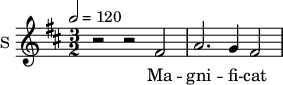 
\new Staff \with {
  midiInstrument = #"Flute"
  instrumentName = #"S "
  shortInstrumentName = #"S "
  } {
  \relative c' {  
   \tempo 2 = 120
   \time 3/2 \key d \major 
        r2 r fis
        a2. g4 fis2
  }  }
 \addlyrics { 
              Ma -- gni -- fi -- cat
            }
