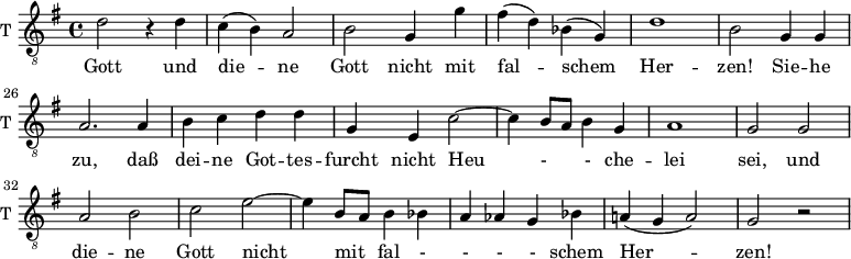 
<<
\new ChoirStaff <<
\new Staff \with {
  midiInstrument = "trumpet"
  shortInstrumentName = #"T "
  instrumentName = #"T "
  } {
  \relative c {  
   \clef "treble_8"
       \set Score.currentBarNumber = #20
   \time 4/4 \key g \major 
   \autoBeamOff 
              d'2 r4 d4 
              c4 (b) a2
              b2 g4 g'
              fis4 (d) bes (g)
              d'1 
              b2 g4 g
              a2. a4 
              b c d d
              g, e c'2~
              c4 b8 [a] b4 g
              a1
              g2 g
              a2 b
              c2 e2~
              e4 b8[a] b4 bes
              a4 aes g bes
              a!4 (g a2)
              g2 r
  }  }
 \addlyrics { 
              Gott
              und die -- ne Gott nicht mit fal -- schem Her -- zen! 
              Sie -- he zu, daß  dei -- ne Got -- tes -- furcht
              nicht Heu - -  che --  lei sei, 
             und die -- ne Gott nicht mit fal - - - - schem Her -- zen! 
            }


>>
>>
