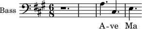 \new Staff \with {
midiInstrument = "voice oohs"
shortInstrumentName = #"B "
instrumentName = #"Bass "
} {
\clef bass \relative c' {
\time 6/8 \key a \major
r1.
a4. cis,4. e4.
} }
\addlyrics {
A -- ve Ma -- ri -- a
}