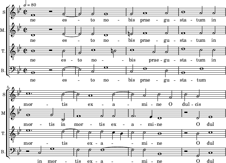 
<<
\new ChoirStaff <<
\new Staff \with {
  midiInstrument = #"Flute"
  instrumentName = #"S"  shortInstrumentName = #"S"
 } 
  {                                    % soprano A
  \relative c' { 
        \key bes \major
	\time 4/2
        \clef "treble"
\tempo 2 = 80

	f1 r2 g~
	g2 g g1
	g2 a1 a2
%25
	bes1 a2 a |
	c1. bes2~
	bes2 a1 bes2~
	bes2 a bes f
         bes2 g
  }
\addlyrics { 
       ne
	es -- to no -- bis prae -- gu -- sta -- tum in mor -- tis ex -- a -- mi -- ne
	O dul -- cis 
 }
}
\new Staff \with {
  midiInstrument = "reed organ"
  shortInstrumentName = #"M"
  instrumentName = #"M."
  } {

\relative c'
	{
        \key bes \major
	\time 2/2 \set Score.measureLength = #(ly:make-moment 2 1)
        \clef "treble"
		
 d1 r2 es~
	 es2 es d1
	 e2 f1 f2
	 f1 f2 f
	 g1 g2 bes,
	 f'1 f2 f
	 f2. es4 d1
          r2 d ees1
  }

\addlyrics { 
ne
 es -- to no -- bis prae -- gu -- sta -- tum in mor -- tis in mor -- tis ex -- a -- mi -- ne
 O dul
}}
\new Staff \with {
  midiInstrument = "trumpet"
  shortInstrumentName = #"T."
  instrumentName = #"T."
  } {
  \relative c' {  
   \clef "G_8"
       \key bes \major
	\time 2/2 \set Score.measureLength = #(ly:make-moment 2 1)
	bes1 r2 bes
	g2 c1 b2
	c1 a2 a
	d1 c2 c
	es1. d2~
	d2 c d c4 bes
	c2 c bes1
	r2 bes c1
   }
\addlyrics { 
 ne
	es -- to no -- _ bis prae -- gu -- sta -- tum in mor -- tis ex -- a -- _ _ _ mi -- ne
	O dul -- cis 
}}
\new Staff \with {
  midiInstrument = "trumpet"
  shortInstrumentName = #"B."
  instrumentName = #"B."
  } {

\relative c'
	{
        \key bes \major
	\time 2/2 \set Score.measureLength = #(ly:make-moment 2 1)
        \clef "bass" 

	bes,1 r2 es~
	es2 c g'1
	c,2 f1 d2
	bes1 f' 
	r2 c g'1
	f2 f f1~
	f2 f bes,1
	r2 g c1
	
}
\addlyrics { 
ne
		es -- to no -- bis prae -- gu -- sta -- tum in mor -- tis ex -- a -- mi -- ne
	O dul -- cis 
}

}
>>
>>
