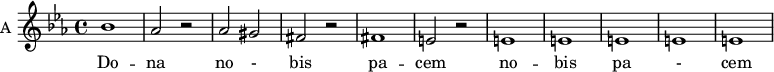 
\new Staff \with {
  midiInstrument = "violin"
  instrumentName = #"A "
  shortInstrumentName = #"A "
  } {
  \relative c'' {  
   \time 4/4 \key c \minor
        bes1
        aes2 r2
        aes2 gis
        fis2 r2
        fis1
        e2 r2
        e1 
        e1 e1 e1 e1
 
  }  }
 \addlyrics { 
              Do -- na no - bis pa -- cem 
              no -- bis pa - cem
            }
