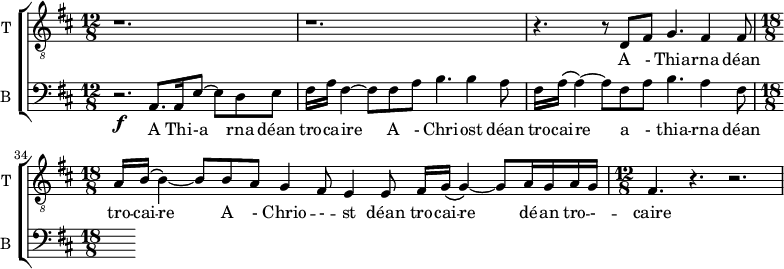 
<<
\new ChoirStaff <<
\new Staff \with {
  midiInstrument = "trumpet"
  shortInstrumentName = #"T "
  instrumentName = #"T "
 } 
  {                                    % ténor B
  \relative c { 
   \set Staff.midiMaximumVolume = #0.9
   \clef "treble_8"
   \time 12/8 \key d \major 
   \set Score.currentBarNumber = #31
   r1. r1.
    r4. r8 d fis g4. fis4  fis8
     \time 18/8 a16 b\( b4~\) b8 b a g4  fis8 e4 e8 fis16 g\( g4~\) g8 a16 g a g
     \time 12/8 fis4. r r2. 
  }
}
\addlyrics {                 
             A  - Thia -- rna déan 
              tro -- cai -- re  A  - Chrio -- - -- st déan 
              tro -- cai -- re  dé -- an 
              tro -- - -- caire  
            }

\new Staff \with {

  midiInstrument = "violin"
  shortInstrumentName = #"B "
  instrumentName = #"B "
} {
  \relative c { 
   \set Staff.midiMaximumVolume = #0.4
    \clef bass \time 12/8 \key d \major 
     r2.\f a8. a16 e'8~ e d e
     fis16 a fis4~ fis8 fis a b4. b4 a8
     fis16 a\( a4~\) a8 fis a b4. a4 fis8 

}}
\addlyrics { 
             A Thi -- -a rna déan 
              tro -- ca -- ire  A  - Chri -- ost déan 
              tro -- cai -- re  a - thia -- rna déan
 
}

>>
>>
