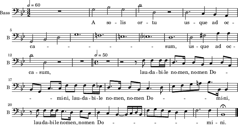 
\new Staff \with {
  midiInstrument = "cello"
  shortInstrumentName = #"B "
  instrumentName = #"Bass "
  } {
  \clef bass \relative c' {  
   \time 3/2 \key g \minor 
   \tempo 2=60
 R1.
   g2 bes g
    d' d, r
    d2. c4 bes a
    g2 bes d %5
    g1.
    f!
    e
    ees?
    d %10
    d2 fis a4 a
    d2 d, r \noBreak
    R1.\fermata \bar "||"
    \time 4/4 
   \tempo 2=50
      R1 \noBreak
    r2 r8 f f f16 f %15
    d8. c16 d8 bes c4 d8[ a]
    bes[ g] c8. c16 f8 f f f16 es!
    d8. c16 d8 bes c4. d8
    es8[ f g a!] bes8. bes,16 bes4
    r8 f' f f16 f es8. d16 es8 c %20
    d4 c bes~ bes16[ c d bes]
    f'8[ g f es] d4 es
    f2. f4
    bes,1\fermata \bar "|." %24 finis
  }  }
 \addlyrics { 
A so -- lis %2
  or -- tu
  us -- que ad oc --
  ca -- _ _ %5
  _
  _
  _
  _
  sum, %10
  us -- que ad oc --
  ca -- sum,

  lau -- da -- bi -- le %15
  no -- men, no -- men Do -- _ _ _
  _ _ mi -- ni, lau -- da -- bi -- le
  no -- men, no -- men Do -- _ _ _ _
  _ _ mi -- ni,
  lau -- da -- bi -- le no -- men, no -- men %20
  Do -- _ _
  _ _ _
  _ _ _ _ _ _
  _ mi --
  ni. %24 finis
            }
