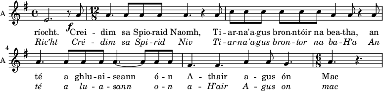 
<<
\new ChoirStaff <<
\new Staff \with {
  midiInstrument = "violin"
  shortInstrumentName = #"A "
  instrumentName = #"A "
  } {
  \relative c' { 
   \time 4/4 \key g \major 

        e2. r8\f a 
    \time 12/8
        a4. a8 a a a4. r4 a8
        c8 c c c c c   a4 a8 r4 a8
        a4. a8 a a  a4.~a8 a a
        fis4. fis a4 a8 g4.
    \time 6/8
        a4. r
  }  }
 \addlyrics { 
 ríocht.
              Crei -- dim sa Spio -- raid Naomh, 
             Ti -- ar -- na'a -- gus bron -- ntóir na bea -- tha, 
           an té a ghlu -- ai -- seann ó -- n A -- thair a -- gus ón Mac
            } 
\addlyrics {  \override LyricText.font-shape = #'italic

             Ric’ht
              Cré -- dim sa Spi -- rid Niv 
             Ti -- ar -- na'a -- gus bron -- tor na ba -- H’a 
            An té a lu -- a -- sann o -- n a -- H’air A -- gus on mac 
            }

>>

>>
