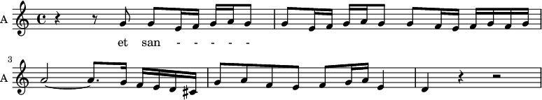 \new Staff \with {
midiInstrument = "choir aahs"
instrumentName = #"A "
shortInstrumentName = #"A "
} {
\relative c'' {
\time 4/4 \key c \major
r4 r8 g8 g8 e16 f g a g8
g8 e16 f g a g8 g8 f16 e f g f g
a2~ a8. g16 f e d cis
g'8 a f e f g16 a e4
d4 r4 r2
} }
\addlyrics {
et san - - - - -
}