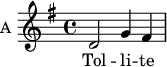 
\new Staff \with {
  midiInstrument = "violin"
  instrumentName = #"A "
  shortInstrumentName = #"A "
  } {
  \relative c' {  
   \time 4/4 \key g \major 
        d2 g4 fis
  }  }
 \addlyrics { 
               Tol  -- li -- te hos -- ti -- as
              et ad -- o -- ra -- te
            }
