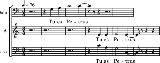<<
\new ChoirStaff
<<
\new Staff \with {
midiInstrument = "cello"
shortInstrumentName = #"Solo "
instrumentName = #"Solo "
} {
\clef bass \relative c' {
\time 3/4 \key c \major \tempo 4 = 76
r2. r4 g a
c2 c4~
c8 r8 r4
r2.
} }
\addlyrics {
Tu es Pe -- trus
}
\new Staff \with {
midiInstrument = "choir aahs"
instrumentName = #"A "
shortInstrumentName = #"A "
} {
\relative c' {
\time 3/4 \key c \major \tempo 4 = 76
r2. r2. r2.
r4 e4 e4
f2 e4~
e8 r8 r4 r4
} }
\addlyrics {
Tu es Pe -- trus
}
\new Staff \with {
midiInstrument = "choir aahs"
shortInstrumentName = #"B "
instrumentName = #"Bass "
} {
\clef bass \relative c' {
\time 3/4 \key c \major \tempo 4 = 76
r2. r2. r2.
r4 c4 a g2 c,4~
c8 r8 r4 r4
} }
\addlyrics {
Tu es Pe -- trus
}
>>
>>