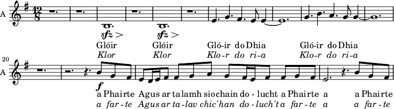 
<<
\new Staff \with {
  midiInstrument = "violin"
  shortInstrumentName = #"A "
  instrumentName = #"A "
  } {
  \relative c' { 
   \time 12/8 \key g \major  
   \set Score.currentBarNumber = #10
          r1. 
         r b \sfz\> 
         r \!
         b  \sfz\> 
         r \!
         e4. g fis e8 e4~
         e1.
         g4. b a g8 g4~
         g1.
         r
         r2.  r4. b8\f g fis
         e8 d16 e16 fis8  fis g a   g fis16 e fis8  fis g fis 
         e2.  r4. b'8 g fis
     }
}
 \addlyrics { 
             Glóir
             Glóir
             Gló -- ir do Dhi -- a 
             Gló -- ir do Dhi -- a 
             a Phai -- rte
              A -- gu -- s ar
              ta -- lamh  sio -- chain 
              do - lucht a Phai -- rte
              a a Phai -- rte

}
\addlyrics { \override LyricText.font-shape = #'italic
             Klor 
             Klor 
             Klo -- r do ri -- a 
             Klo -- r do ri -- a 
             a far -- te
             A -- gu -- s ar  ta -- lav  chic' -- han  do - luch't a  far -- te
             a a  far -- te
}
>>
