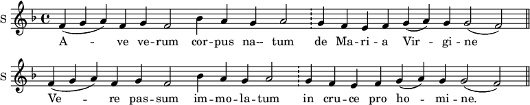 
\new Staff \with {
  midiInstrument = #"church organ"
  instrumentName = #"S "
  shortInstrumentName = #"S "
  } {
  \relative c' {  
     \set Score.timing = ##f
       \key f \major
       f4 ( g a ) f 
       g f2
       bes4 a g a2
      \bar "!" g4 f e f g (a) g g2 ( f) \bar "||"
       f4 ( g a ) f 
       g f2
       bes4 a g a2
      \bar "!" g4 f e f g (a) g g2 ( f) \bar "||"
    
  }  }
 \addlyrics { 
              A -- ve ve -- rum
              cor -- pus na-- tum
              de Ma -- ri -- a Vir -- gi -- ne
              Ve -- re pas -- sum
              im -- mo -- la -- tum
              in cru -- ce  pro ho -- mi -- ne.
 
            }
