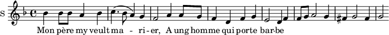 \new Staff \with {
midiInstrument = #"Flute"
instrumentName = #"S "
shortInstrumentName = #"S "
} {
\relative c'' {
\time 4/4 \key f \major
bes4 bes8 bes8 a4 bes4
c4. (bes8 a4) g4
f2 a4 a8 g8
f4 d4 f g
e2 d4 f4
f8 g8 a2 g4
fis4 g2 fis4
g2
} }
\addlyrics {
Mon pè -- re my veult
ma -- ri -- er,
A ung hom -- me qui por -- te bar -- be
}