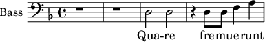 
\new Staff \with {
  midiInstrument = "violin"
  shortInstrumentName = #"B "
  instrumentName = #"Bass "
  } {
  \clef bass \relative c {  
   \time 4/4 \key f \major 
        r1 r
        d2 d2
        r4 d8 d f4 a
  }  }
 \addlyrics { 
             Qua -- re fre --  mu -- e -- runt
            }

