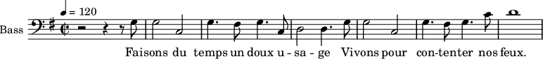 
\new Staff \with {
  midiInstrument = "cello"
  shortInstrumentName = #"B "
  instrumentName = #"Bass "
  } {
  \clef bass \relative c' {  
        \time 2/2 \key g \major 
   \tempo 4 = 120
        r2 r4 r8 g
        g2 c,2
        g'4. fis8 g4. c,8
        d2 d4. g8

        g2 c,2
        g'4. fis8 g4. c8
        d1 
   }  }
 \addlyrics { 

              Fai -- sons du temps un doux u -- sa -- ge
              Vi -- vons pour con -- ten -- ter nos feux. 
            }
