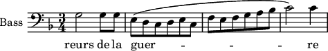 
\new Staff \with {
  midiInstrument = "piano"
  shortInstrumentName = #"B "
  instrumentName = #"Bass "
  } {
  \clef bass \relative c' {  
   \time 3/4 \key f \major 
          g2 g8 g
         e8 ( d c d e c
         f8 e f g a bes
         c2 )c4
}}
\addlyrics { 
              reurs de la guer -- re
             
            }
