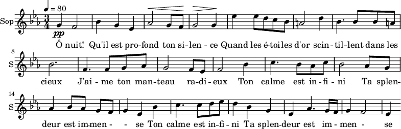 
\new Staff \with {
  midiInstrument = "choir aahs"
  instrumentName = #"Sop"
  shortInstrumentName = #"S"
  } {
  \relative c'' {  
   \tempo 4=80
   \time 3/4 \key ees \major 
  g4 \pp f2
  bes4 g4 ees4
  aes2 ^\< g8 f8 ^\!
  g2 ^\>  g4 ^\!
  ees'4 ees8 d c bes
  a2 d4
  bes4. bes8 bes8 a
  bes2. 

  f4. f8 g8 aes8
   g2 f8 ees8
  f2 bes4
  c4. bes8 aes8 c8
  bes2 aes8 g8
  aes4 bes8 [aes8] g8 f8
  g4 ees4   bes'4
  c4. c8 d8 ees8
  d4 bes4 g4
  ees4 aes4. g16 f16
  g4 f2
  ees4


}}
 \addlyrics { 
Ô nuit! Qu'il est pro -- fond ton si -- len -- ce
Quand les é -- toi -- les d'or scin -- til -- lent dans les cieux
J'ai -- me ton man -- teau ra -- di -- eux
Ton calme est in -- fi -- ni
Ta splen -- deur est im -- men - - se
Ton calme est in -- fi -- ni
Ta splen -- deur est im - men - se
}
