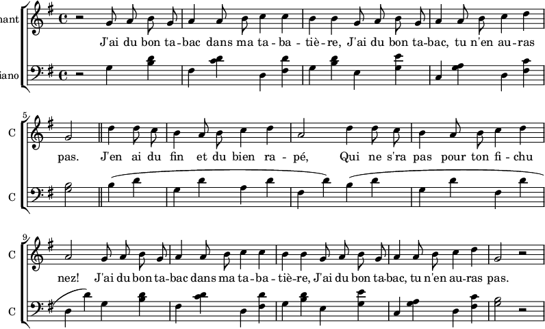 
<<
\new ChoirStaff <<
\new Staff \with {
  midiInstrument = #"Flute"
  instrumentName = #"Chant"
  shortInstrumentName = #"C "
  } {
  \relative c'' {  
   \time 4/4 \key g \major 
    \autoBeamOff
        r2
        g8 a8 b8 g8
        a4 a8 b8 c4 c4 
        b4 b4 g8 a8 b8 g8
        a4 a8 b8 c4 d4 \break
        g,2 \bar "||" d'4 d8 c8
        b4 a8 b8 c4 d4
        a2 d4 d8 c8
        b4 a8 b8 c4 d4 \break
        a2 g8 a8 b8 g8
        a4 a8 b8 c4 c4
        b4 b4 g8 a8 b8 g8
        a4 a8 b8 c4 d4 
        g,2 r2             
  }  } 
\addlyrics { 
              J'ai du bon ta -- bac dans ma ta -- ba -- tiè -- re,
              J'ai du bon ta -- bac, tu n'en au -- ras pas.
              J'en ai du fin et du bien ra -- pé, 
              Qui ne s'ra pas pour ton fi -- chu nez! 
              J'ai du bon ta -- bac dans ma ta -- ba -- tiè -- re,
              J'ai du bon ta -- bac, tu n'en au -- ras pas.
            }
\new Staff \with {
  midiInstrument = #"Piano"
  instrumentName = #"Piano"
  shortInstrumentName = #"C "
  } {
  \clef bass\relative c' {  
   \time 4/4 \key g \major
    r2
    g4 <b d>
    fis <c' d>
    d, <fis d'>
    g <b d>
    e, <g e'>
    c, <g' a>
    d <fis c'>
    <g b>2 \bar "||"
    b4 (d
    g, d'
    a d
    fis, d')
    b (d
    g, d'
    fis, d'
    d, d')
    g,4 <b d>
    fis <c' d>
    d, <fis d'>
    g <b d>
    e, <g e'>
    c, <g' a>
    d <fis c'>
    <g b>2 r2
}  }
>>
>>
