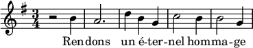 
\new Staff \with {
  midiInstrument = "choir aahs"
  } {
      \relative c'' { 
        \time 3/4 \key g \major 
        r2 b4
        a2.
        d4 b g
        c2 b4
        b2 g4
}}
 \addlyrics { 
Ren -- dons un é -- ter -- nel hom -- ma -- ge 
}
