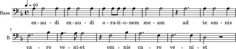 
\new Staff \with {
  midiInstrument = "voice oohs"
  shortInstrumentName = #"B "
  instrumentName = #"Bass "
  } {
  \clef bass \relative c' {  
   \time 4/4 \key d \minor \tempo 4 = 40
                a4 a2 a4
                a4 a2 a4
                a4 a8 a8 a4 a4
                a2 a2
                r4 a2.
                a4 a2 a4
                f2. bes4
                a4. a8 a2
                r4 f2 bes4
                a2. f4
                f2. f4 
                d2 r2
  }  }
 \addlyrics { 
             ex -- au -- di
             ex -- au -- di
             o -- ra -- ti -- o -- nem me -- am
             ad te om -- nis ca -- ro ve -- ni -- et
             om -- nis ca -- ro ve -- ni -- et
            }
