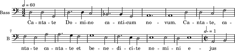 \new Staff \with {
midiInstrument = "voice oohs"
shortInstrumentName = #"B "
instrumentName = #"Bass "
} {
\clef bass \relative c {
\tempo 2 = 60
\time 3/2 \key c \major
d2 d g,
d'2. d4 c2
bes2. bes4 g2
a1.
a1 d2
d2 c f
f2 e a
a2. g4 f2
g1 e2
f2. e4 d2
e1 e2
d2 e1
\time 2/2 \tempo 2. = 1
a,2 b
} }
\addlyrics {
Ca -- nta -- te Do -- mi -- no ca -- nti -- cum no -- vum.
Ca -- nta -- te, ca -- nta -- te ca -- nta -- te
et be -- ne -- di -- ci -- te no -- mi -- ni e -- jus
}