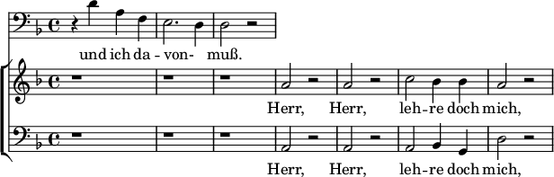 
  <<
    \new Voice = "SoloVoice" <<    \clef bass \relative c' {
   \time 4/4 \key f \major
    r4 d a f
    e2.~ d4
    d2 r2

} >>
    \new Lyrics \lyricsto "SoloVoice" \lyricmode {
  und ich da -- von- muß.
}

    \new ChoirStaff <<
      \new Staff \with {
  midiInstrument = "trumpet"}  << \relative c'' {  
   \time 4/4 \key f \major
   r1 r r
   a2 r a r
   c2 bes4 bes
   a2 r} >>
      \addlyrics  {
Herr, Herr, leh -- re doch mich, daß ein En -- de mit mir ha -- ben muß, 
             und mein Le -- ben ein Ziel hat,
             und ich da -- von muß. 
             und ich da -- von- muß.
}

      \new Staff \with {
  midiInstrument = "cello"}  <<  \clef bass \relative c {  
   \time 4/4 \key f \major
   r1 r r
   a2 r a r
   a2 bes4 g
   d'2 r
 } >>
       \addlyrics  {
Herr, Herr, leh -- re doch mich, daß ein En -- de mit mir ha -- ben muß, 
             und mein Le -- ben ein Ziel hat,
             und ich da -- von muß. 
             und ich da -- von- muß.
}
    >>
  >>
  

