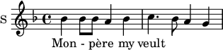 
\new Staff \with {
  midiInstrument = #"Flute"
  instrumentName = #"S "
  shortInstrumentName = #"S "
  } {
  \relative c'' {  
   \time 4/4 \key f \major 
        bes4 bes8 bes8 a4 bes4
        c4. bes8 a4 g4
  }  }
 \addlyrics { 
              Mon - pè -- re my veult
            }
