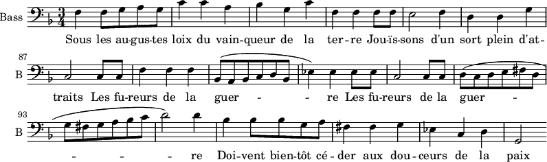 
\new Staff \with {
  midiInstrument = "cello"
  shortInstrumentName = #"B "
  instrumentName = #"Bass "
  } {
  \clef bass \relative c {  
   \time 3/4 \key f \major 
\set Score.currentBarNumber = #81
        f4 f8 g a g
         c4 c a
         bes4 g c

         f,4 f f8 f8
          e2 f4
          d4 d g
          c,2 c8 c
          f4 f f
          bes,8 (a bes c d bes

          ees4 ) ees ees8 ees
          c2 c8 c
          d8 (c d e fis d
          g fis g a bes c
          d2 ) d4

           bes4 bes8 bes g a
           fis4 fis g
           ees4 c d
           g,2

 
  }  }
 \addlyrics { 
              Sous les au -- gus -- tes loix du vain -- queur de la ter -- re
              Jou -- ïs -- sons d'un sort plein d'at -- traits
              Les fu -- reurs de la guer -- re
              Les fu -- reurs de la guer -- re
              Doi -- vent  bien -- tôt cé -- der aux dou -- ceurs de la paix 
            }
