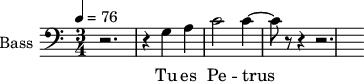 \new Staff \with {
midiInstrument = "cello"
shortInstrumentName = #"B "
instrumentName = #"Bass "
} {
\clef bass \relative c' {
\time 3/4 \key c \major \tempo 4 = 76
r2. r4 g a
c2 c4~
c8 r8 r4
r2.
} }
\addlyrics {
Tu es Pe -- trus
}