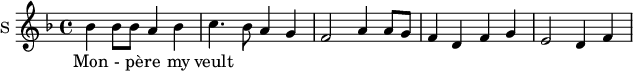
\new Staff \with {
  midiInstrument = #"Flute"
  instrumentName = #"S "
  shortInstrumentName = #"S "
  } {
  \relative c'' {  
   \time 4/4 \key f \major 
        bes4 bes8 bes8 a4 bes4
        c4. bes8 a4 g4
        f2 a4 a8 g8
        f4 d4 f g
        e2 d4 f4
  }  }
 \addlyrics { 
              Mon - pè -- re my veult
            }
