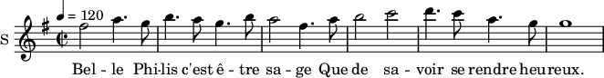 
\new Staff \with {
  midiInstrument = #"Flute"
  instrumentName = #"S "
  shortInstrumentName = #"S "
  } {
  \relative c'' {  
   \time 2/2 \key g \major 
   \tempo 4 = 120
        fis2 a4. g8

        b4. a8 g4. b8
        a2 fis4.  a8
        b2 c
        d4. c8 a4. g8
         g1

  }  }
 \addlyrics { 
              Bel -- le Phi -- lis c'est ê -- tre sa -- ge
              Que de sa -- voir se rendre heu -- reux.
            }
