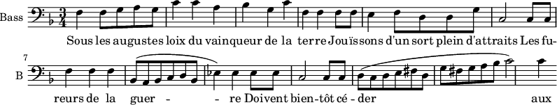 
\new Staff \with {
  midiInstrument = "cello"
  shortInstrumentName = #"B "
  instrumentName = #"Bass "
  } {
  \clef bass \relative c {  
   \time 3/4 \key f \major 
        f4 f8 g a g
         c4 c a
         bes4 g c

         f,4 f f8 f8
          e4 f8
          d8 d g
          c,2 c8 c
          f4 f f
          bes,8 (a bes c d bes

          ees4 ) ees ees8 ees
          c2 c8 c
          d8 (c d e fis d
          g fis g a bes 
          c2 )c4
 
  }  }
 \addlyrics { 
              Sous les au -- gus -- tes loix du vain -- queur de la ter -- re
              Jou -- ïs -- sons d'un sort plein d'at -- traits
              Les fu -- reurs de la guer -- re
              Doi -- vent  bien -- tôt cé -- der aux dou -- ceurs de la paix 
            }
