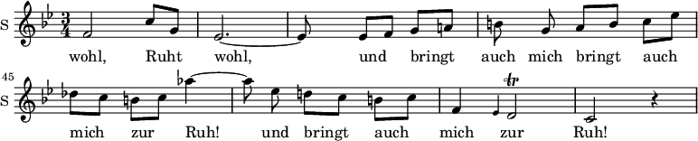 
\new Staff \with {
  midiInstrument = #"Flute"
  instrumentName = #"S "
  shortInstrumentName = #"S "
  } {
   \relative c' {  
   \time 3/4 \key g \minor 
       \set Score.currentBarNumber = #41
   \autoBeamOff 

         f2  c'8 [g]
         ees2.~
         ees8 q ees [f] g [a!]
         b8 g a [b] c [ees ]
         des8 [c] b [c] aes'4~
         aes8 ees d! [c]  b [c] 
         f,4 \grace ees d2 \trill 
         c2 r4
   }  }
 \addlyrics { 

 wohl, 
              Ruht wohl, und bringt auch mich bringt auch mich 
              zur Ruh! 
              und bringt auch mich    zur Ruh!

Ruht wohl,
            }
