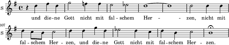 
<<
\new ChoirStaff <<

\new Staff \with {
  midiInstrument = #"Flute"
  instrumentName = #"S "
  shortInstrumentName = #"S "
 }  {
  \relative c'' { 
   \time 4/4 \key g \major 
      \autoBeamOff 
\set Score.currentBarNumber = #101
    r4 d fis d 
    g2 f4 f
    e2 ees
    d1~
    d1
    d2 d4 d
    d4 c8 [b] c2
    d4 d g d
    ees2 d4 c
    d4 b c2
    b1\fermata


  }  }
 \addlyrics { 

             und die -- ne Gott nicht mit  fal -- schem Her -- zen,
              nicht mit fal -- schem Her -- zen,
             und die -- ne Gott nicht mit fal -- schem Her -- zen.

            }
>> >>

